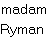   Madam Ryman